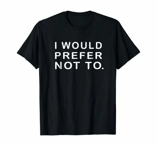 I would Prefer not to Sarcastic funny T shirt or Hoodie,Tank or Long Sleeve
