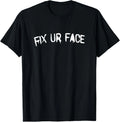 Fix Ur Face Fix Your Face Funny Sarcastic Quote T-Shirt