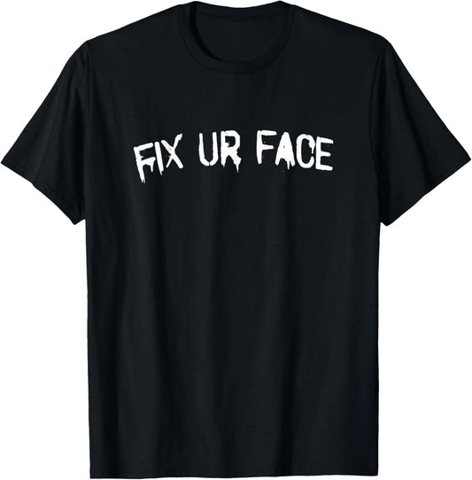 Fix Ur Face Fix Your Face Funny Sarcastic Quote T-Shirt