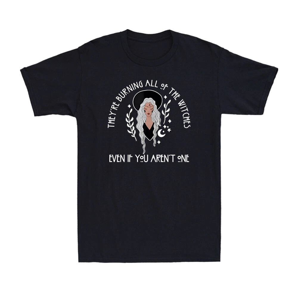 They're Burning All Of The Witches Even If You Aren't One Men's T-Shirt