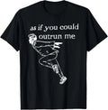 As if you could outrun me funny design T-Shirt unisex T-Shirt