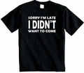 Sorry Im Late I Didnt Want to Come T Shirt Funny Novelty Top Hipster Unisex New