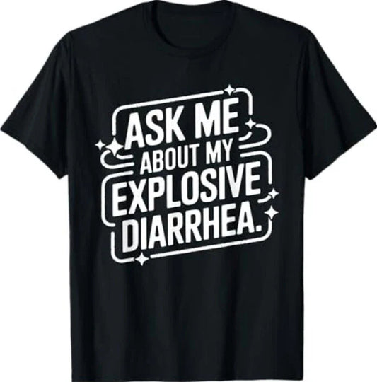 Ask Me About My Explosive Diarrhea - Funny Quote T-Shirt