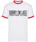 Sorry I'm Late I Didnt Want To Come - Mens Ringer - Funny Quote