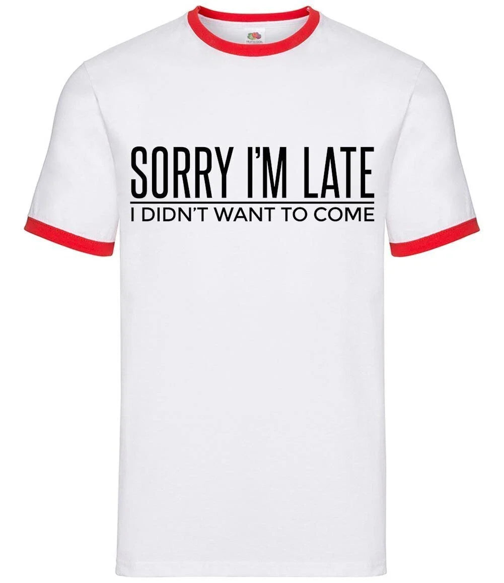 Sorry I'm Late I Didnt Want To Come - Mens Ringer - Funny Quote