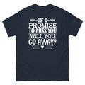 If I Promise to Miss You Will You Go Away Sarcastic Unisex Classic Tee