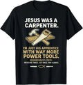 Jesus was A Carpenter Way More Power Tools T-Shirt