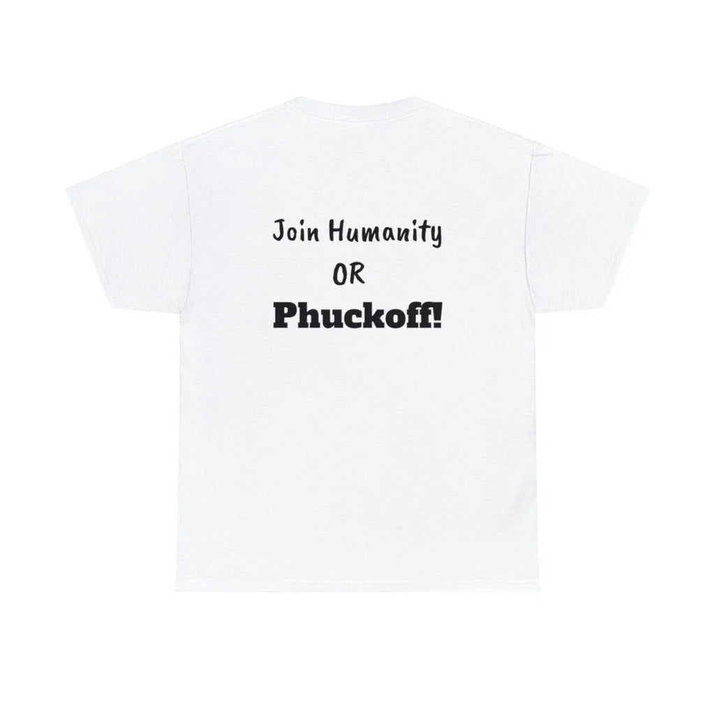 Join Humanity Or Phuckoff! Unisex Heavy Cotton Tee T-Shirt Funny Joke Sarcastic