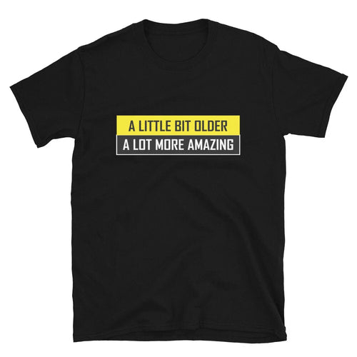A LITTLE BIT OLDER Joke Gift Classic Fit TShirt