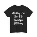 Waiting for The Big Beautiful Obituary Funny Saying Quote T-Shirt, S-5XL