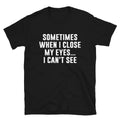 I CAN T SEE Sarcastic Sarcasm Funny T-Shirt