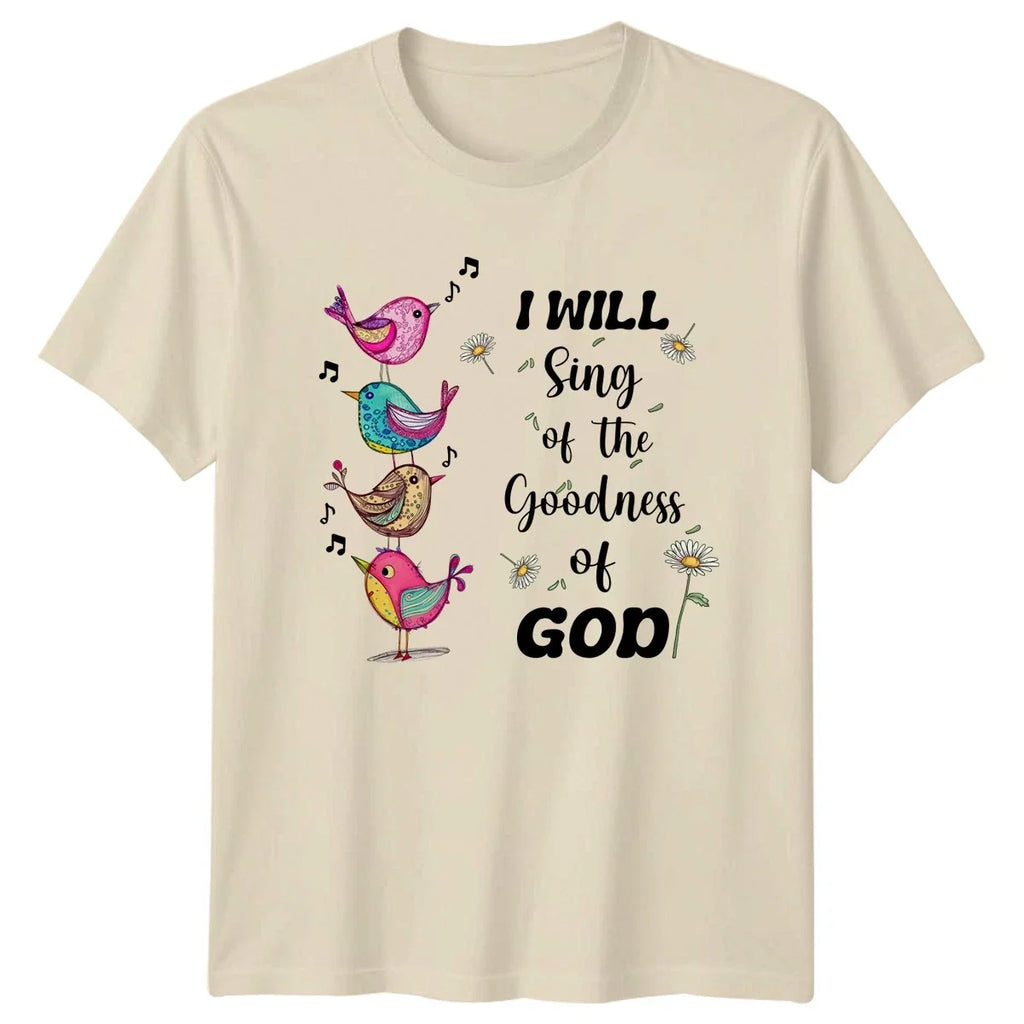 I Will Sing Of The Goodness T-Shirt Inspirational Faith Gift For Him And Her