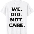 Funny We Did Not Care Quote Bold Sarcastic Attitude Design T-Shirt