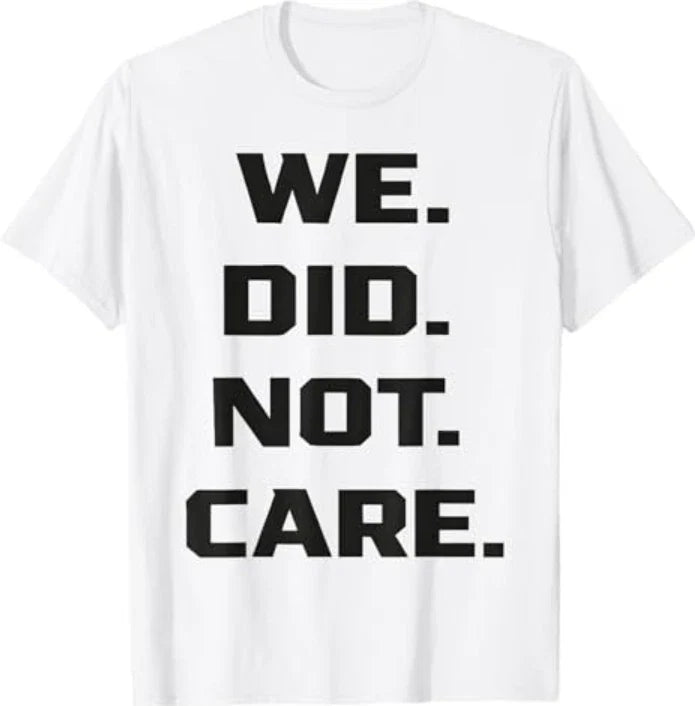 Funny We Did Not Care Quote Bold Sarcastic Attitude Design T-Shirt