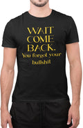Wait Come Back You Forget Your Bullshit Sarcastic Quote Adults Unisex T-Shirt