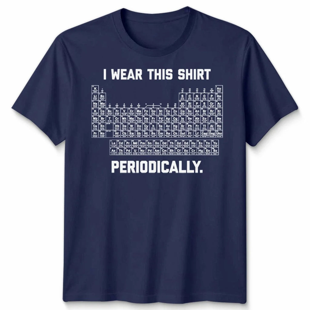 I Wear This Shirt Periodically Unisex T Shirt Funny Science Chemistry Pun