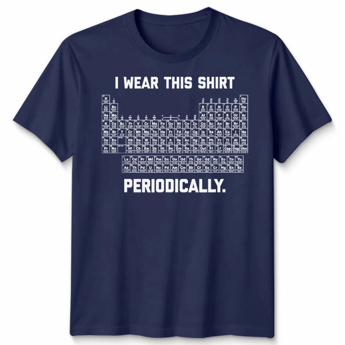 I Wear This Shirt Periodically Unisex T Shirt Funny Science Chemistry Pun