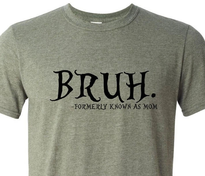 Bruh... Formally Known As Mom - Mothers Day - Soft - Fast Shipping - Unisex