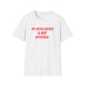 My Intelligence Is Not Artificial T-Shirt | Funny AI Quote Tee