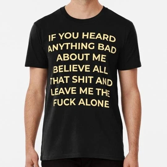 If You Heard Anything Bad About Me Believe All That Funny Meme Quote T-Shirt