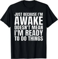 Funny Quote Art For Sarcastic People Shirt, I'm Awake Unisex T- S-5XL N6386