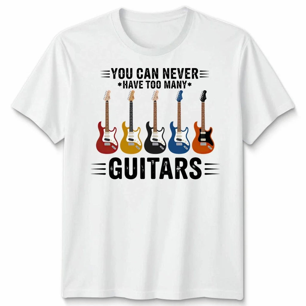 You Can Never Have Unisex T Shirt Too Many Guitars Funny Guitar Player Gift Tee