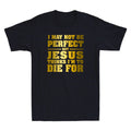 Not Perfect But Jesus Died for Me Funny Christian Quote Novelty Men's T-Shirt