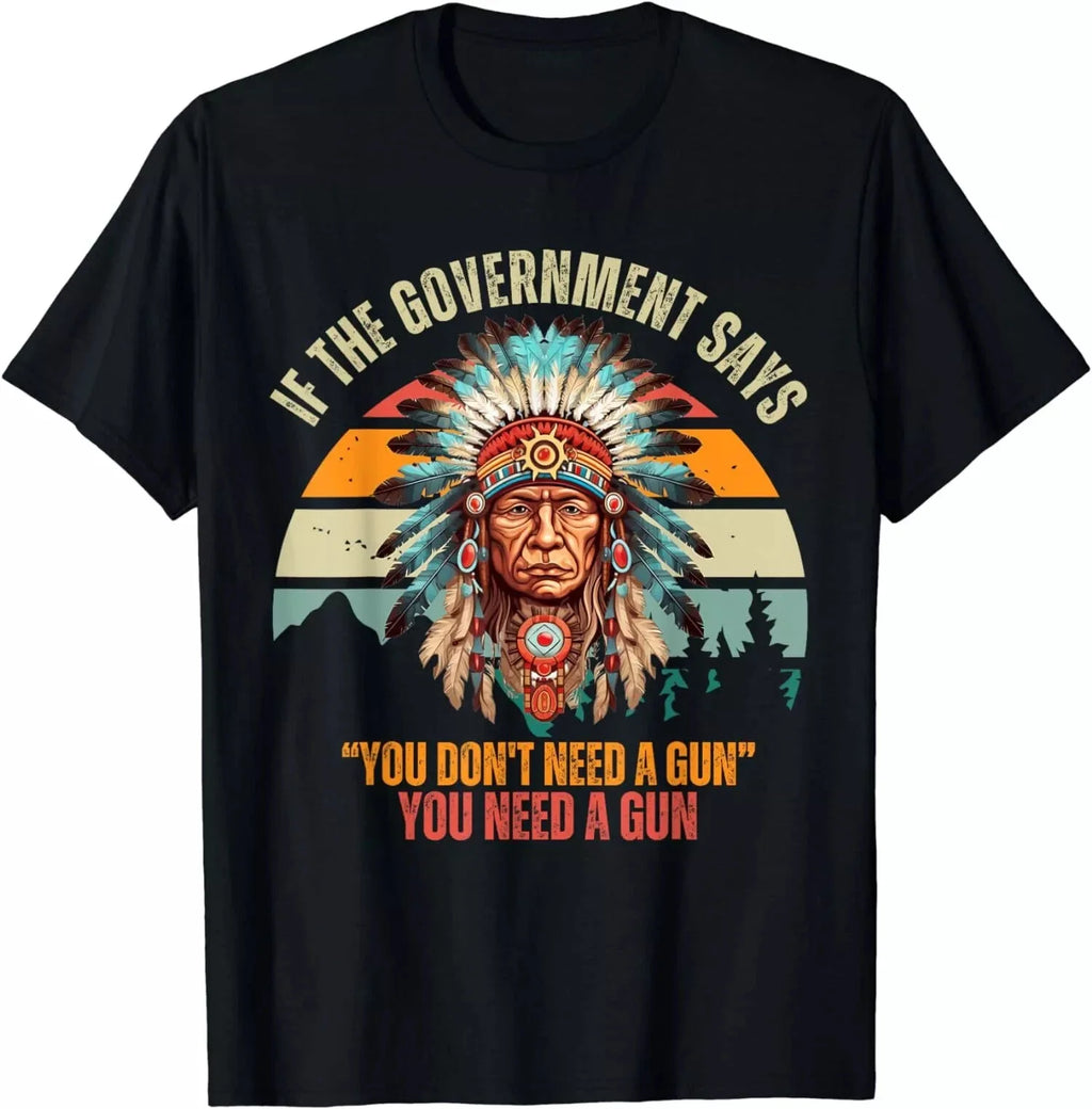If The Government Says You Don't Need A Gun, Funny Quotes T-Shirt