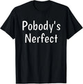 Pobody's Nerfect Funny Sarcastic Humor Quote Witty Word Play Unisex T-Shirt