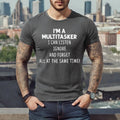 I'M A MULTITASKER I CAN LISTEN | FUNNY | NOVELTY | JOKE | MEN'S T-SHIRT TEE TOP