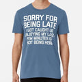 Sorry For Being Late Funny Quote Size S to 5XL Made in the USA T-Shirt
