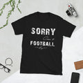 Sorry Can't Football Bye Funny Sarcastic American Football Memes Unisex T-Shirt