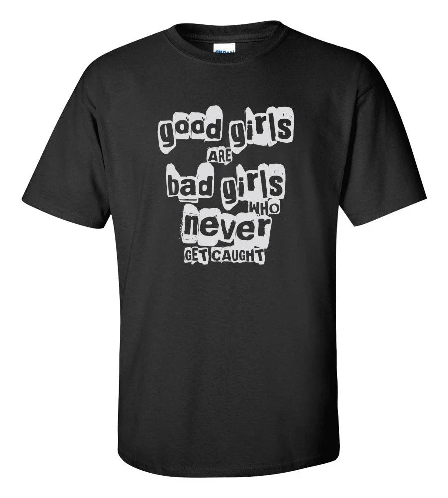 Good Girls Bad Girls Never Get Caught T-Shirt Funny Sarcastic Quote Graphic Tee