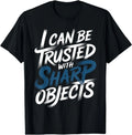 I Can Be Trusted with Sharp Objects Sarcastic Trust - T-Shirt