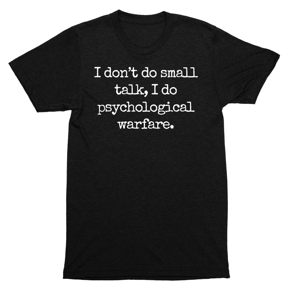 I Don’t Do Small Talk I Do Psychological Warfare Sarcastic Humor Quote SHIRT