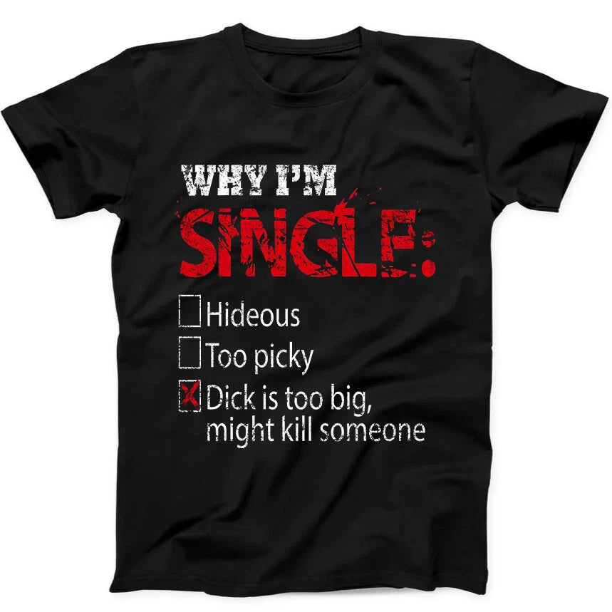 Why I'm Single Hideous Too Picky Dick Is Too Big Funny Saying  T Shirt 390