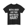 Bald Dad Shirt, With A Body Like This Who Needs Hair Funny Tee, Father's Day Tee