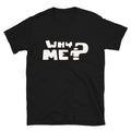 Why me Sarcastic Sarcasm Funny T-Shirt