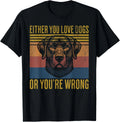 Retro Either You Love Dogs Or You're Wrong Funny Quote Dog Gift Unisex T-Shirt