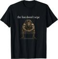 The Lion Doesn't Wipe Funny Gen Z Joke Brainrot Raunchy Meme T-Shirt