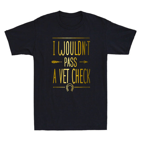 I Wouldn't Pass A Vet Check Funny Vet Sarcastic Riding Quote Humor Men's T-Shirt