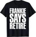 Frankie Says Retire Funny Retirement Sarcastic Quote T-Shirt