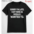 100% Cotton Sarcastic T-Shirt – Sorry I'm Late, I Got Here As Soon As I Wanted T