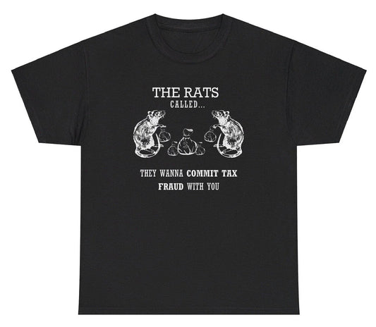 The Rats Want To Commit Tax Fraud With You T Shirt Funny Rat Evasion Meme Tee