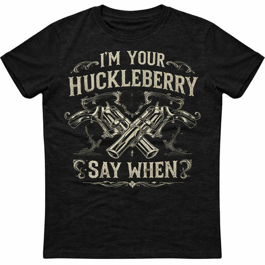 Im Your Huckleberry Shirt, Say When Gun Tee, Western Quote Graphic