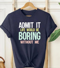 Admit It Life Would Be Boring Meme T-Shirt - Sarcastic Sassy Unisex Gift Top