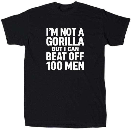 I’m Not A Gorilla But I Can Beat Off 100 Men Men’s Funny Meme T-Shirt - Gift