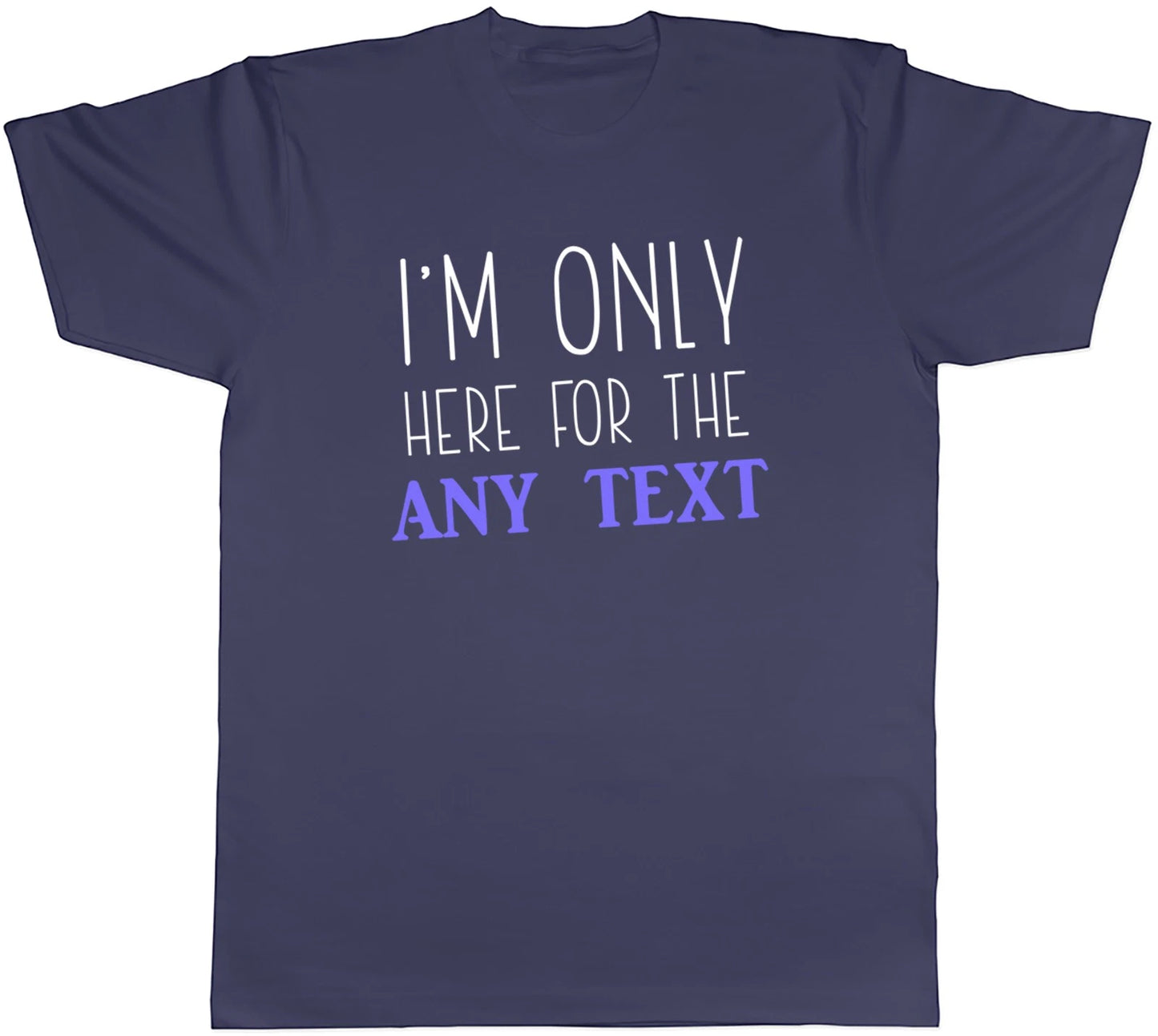 Personalised Only here for the Mens T-Shirt Any Custom Text Tee Gift