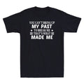 You Can't Bring Up My Past To Break Me That's What Made Me Novelty Men's T-Shirt