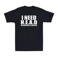 I Need Head T Shirt Funny Sarcastic Adult Humor Meme Joke Humor Men's T-Shirt